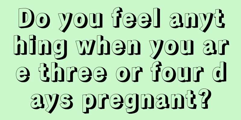 Do you feel anything when you are three or four days pregnant?