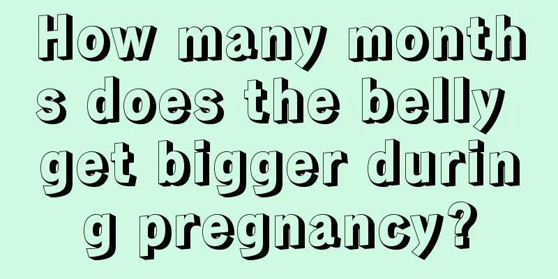 How many months does the belly get bigger during pregnancy?