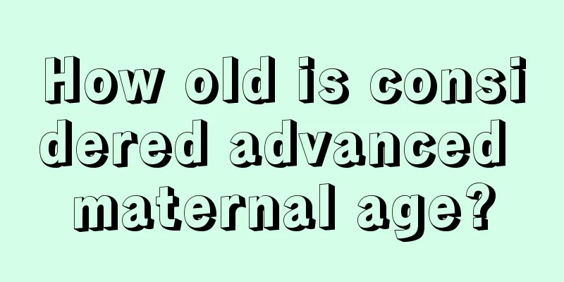 How old is considered advanced maternal age?