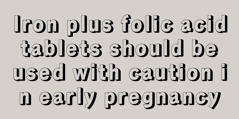 Iron plus folic acid tablets should be used with caution in early pregnancy