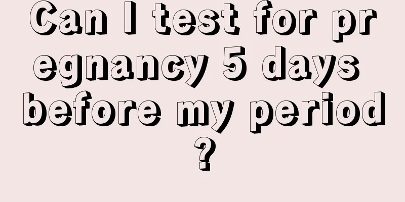 Can I test for pregnancy 5 days before my period?