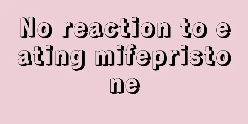 No reaction to eating mifepristone