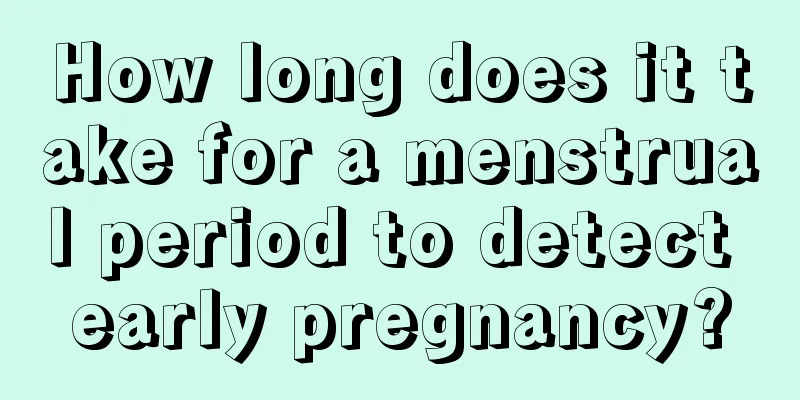 How long does it take for a menstrual period to detect early pregnancy?