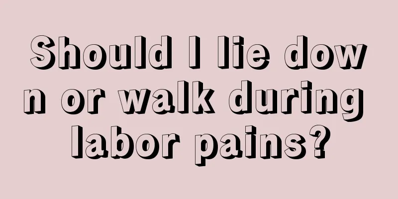 Should I lie down or walk during labor pains?