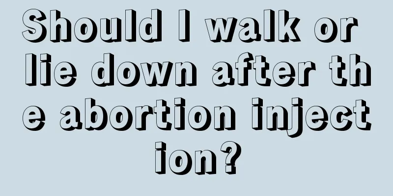 Should I walk or lie down after the abortion injection?