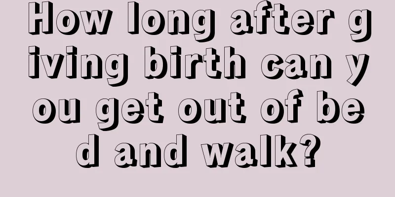 How long after giving birth can you get out of bed and walk?