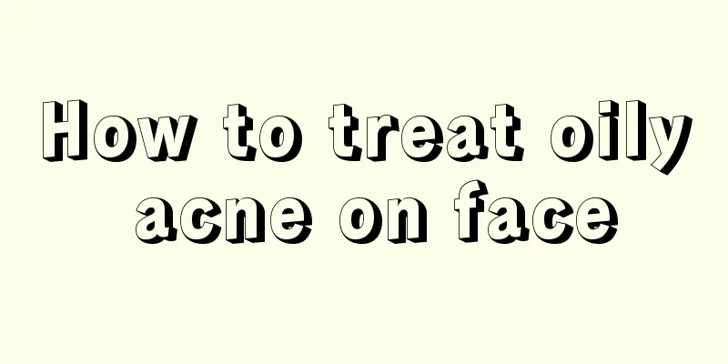 How to treat oily acne on face