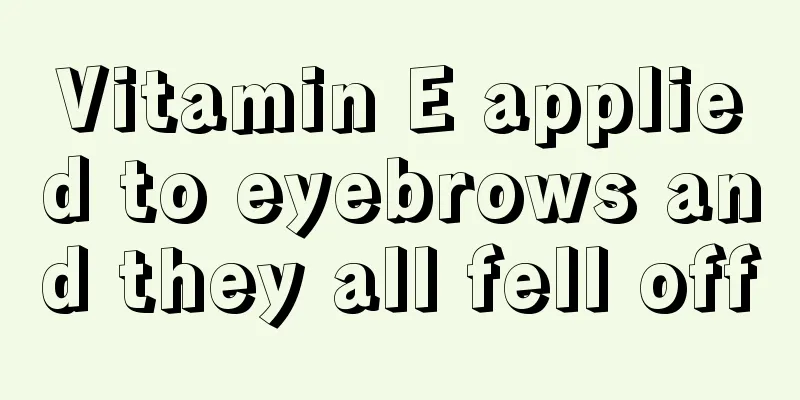 Vitamin E applied to eyebrows and they all fell off