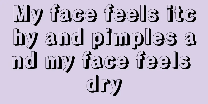 My face feels itchy and pimples and my face feels dry