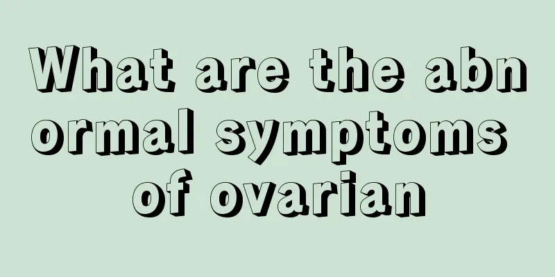 What are the abnormal symptoms of ovarian