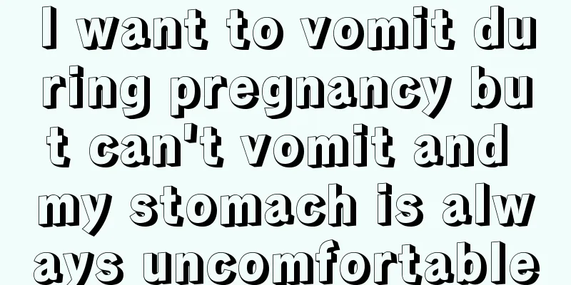 I want to vomit during pregnancy but can't vomit and my stomach is always uncomfortable