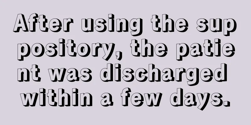 After using the suppository, the patient was discharged within a few days.