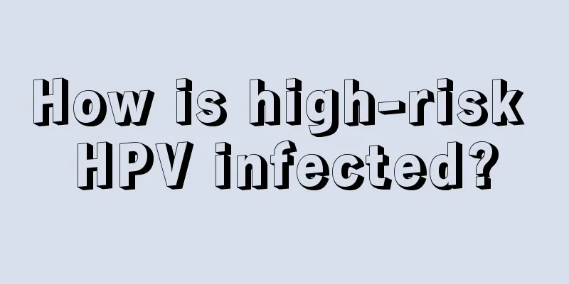 How is high-risk HPV infected?