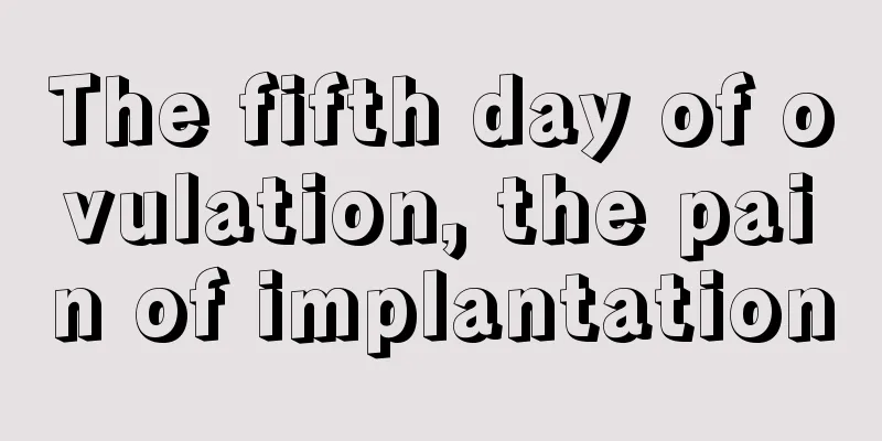 The fifth day of ovulation, the pain of implantation