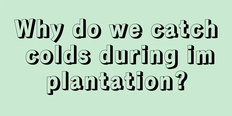 Why do we catch colds during implantation?