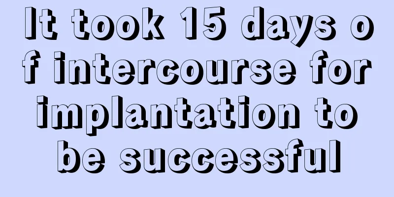 It took 15 days of intercourse for implantation to be successful