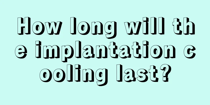 How long will the implantation cooling last?