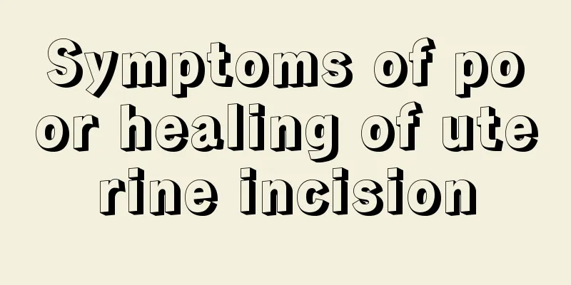 Symptoms of poor healing of uterine incision