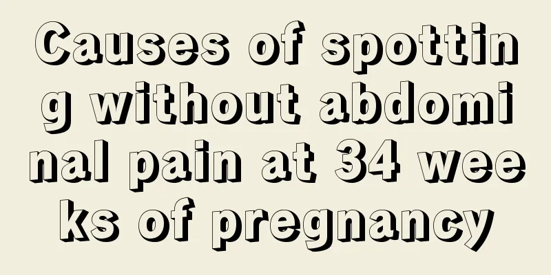 Causes of spotting without abdominal pain at 34 weeks of pregnancy