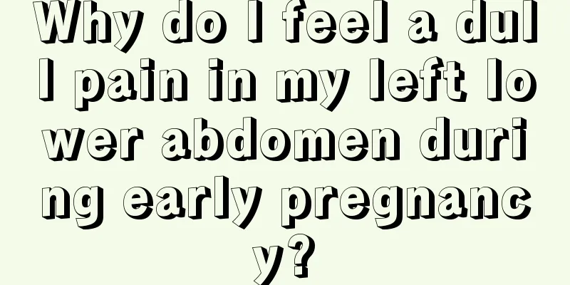 Why do I feel a dull pain in my left lower abdomen during early pregnancy?