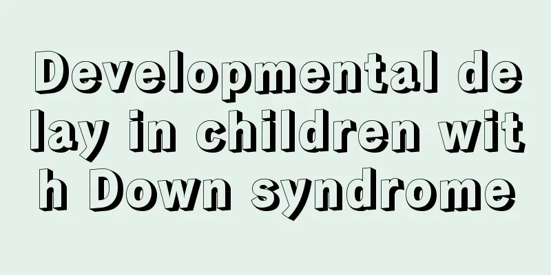 Developmental delay in children with Down syndrome