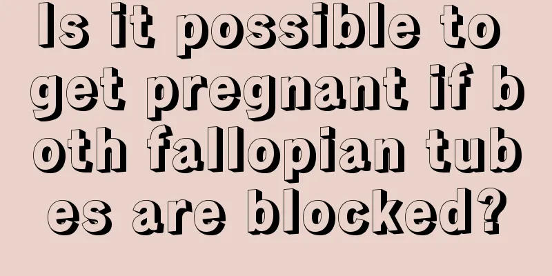 Is it possible to get pregnant if both fallopian tubes are blocked?