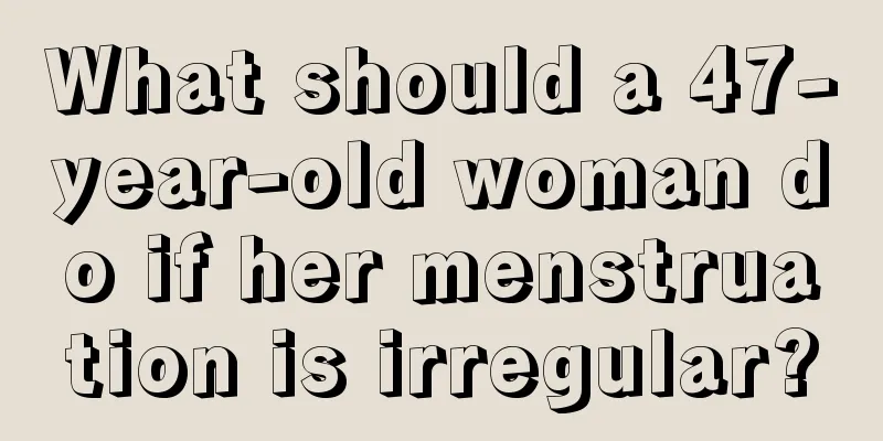 What should a 47-year-old woman do if her menstruation is irregular?