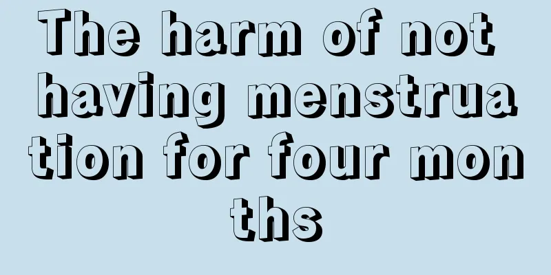 The harm of not having menstruation for four months