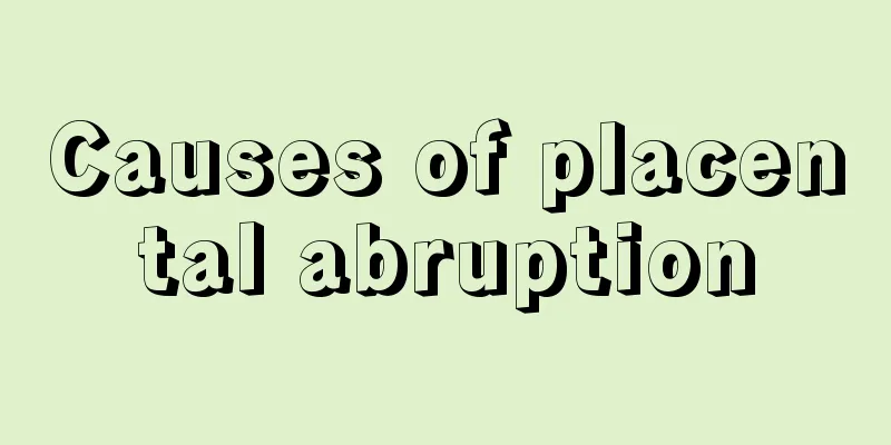 Causes of placental abruption