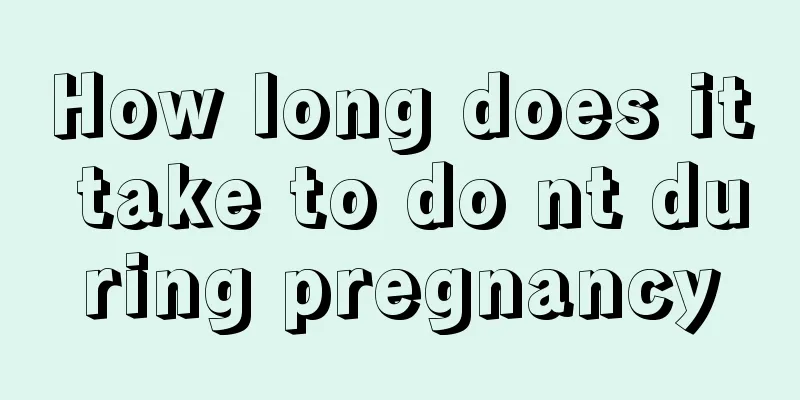 How long does it take to do nt during pregnancy