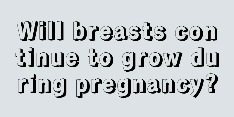 Will breasts continue to grow during pregnancy?