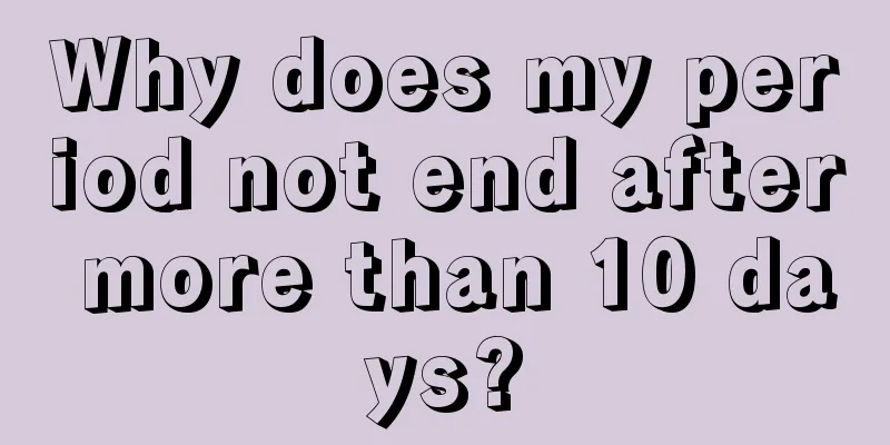 Why does my period not end after more than 10 days?