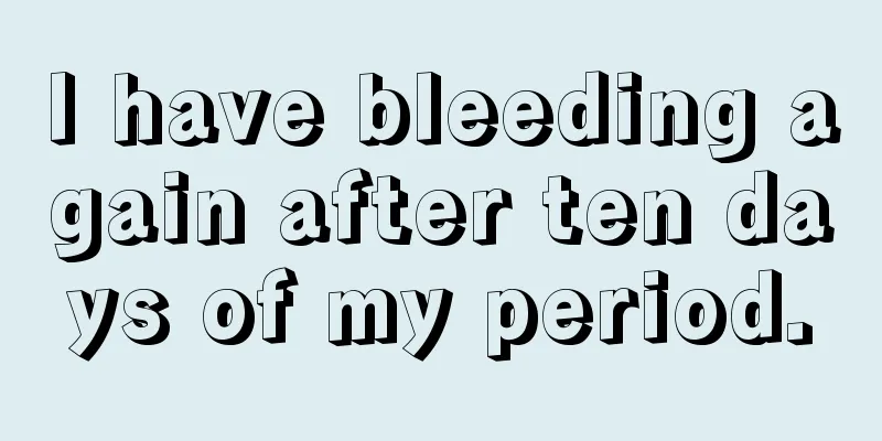 I have bleeding again after ten days of my period.