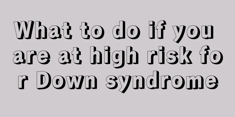 What to do if you are at high risk for Down syndrome