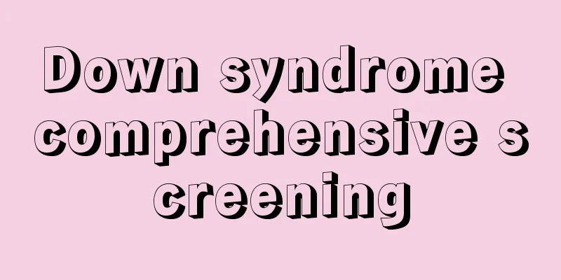 Down syndrome comprehensive screening