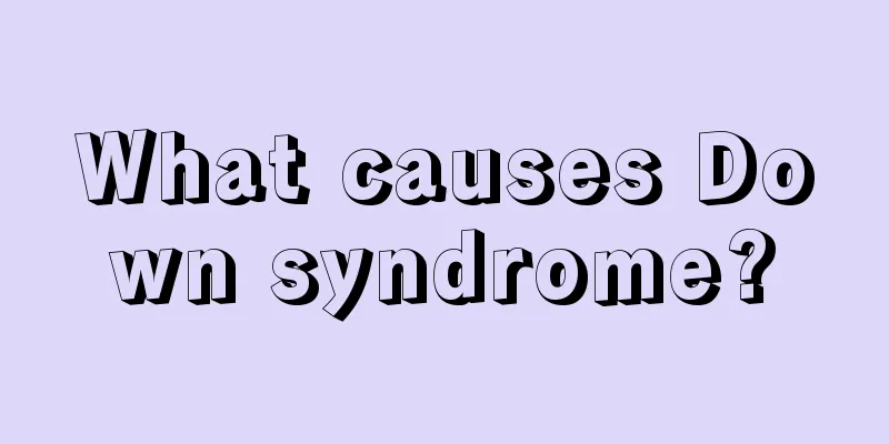 What causes Down syndrome?