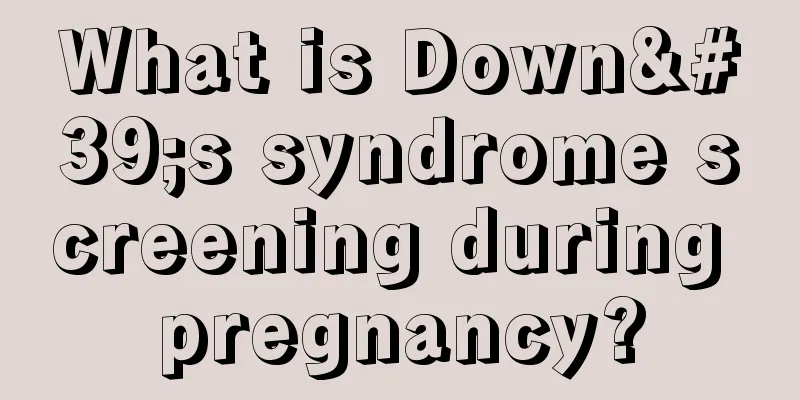 What is Down's syndrome screening during pregnancy?