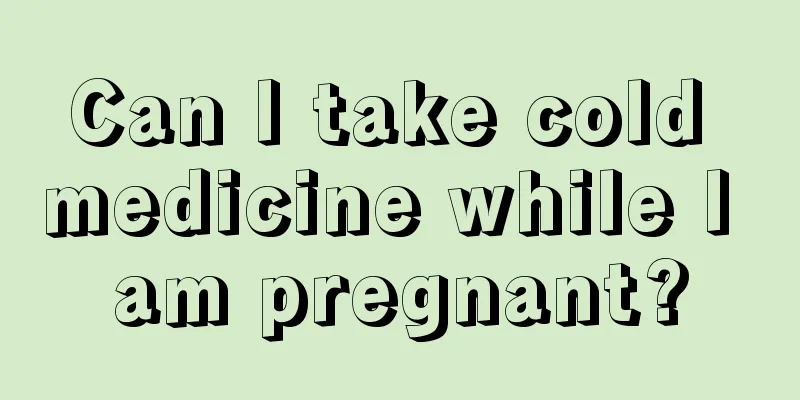 Can I take cold medicine while I am pregnant?