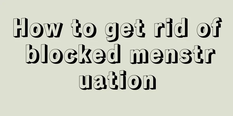 How to get rid of blocked menstruation