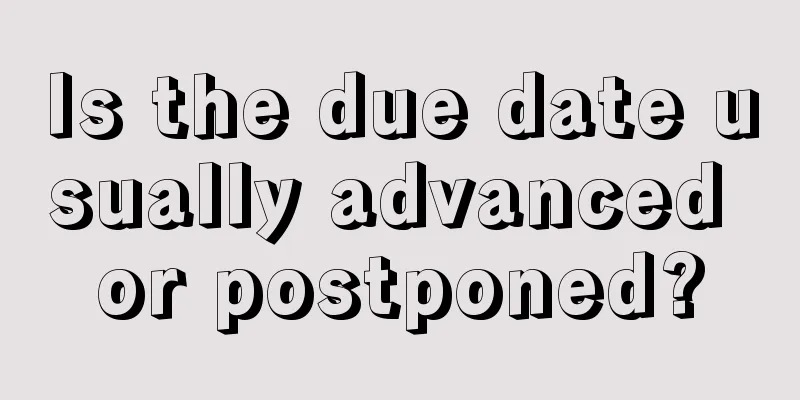 Is the due date usually advanced or postponed?