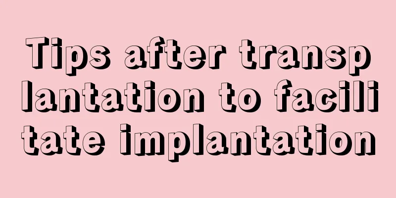 Tips after transplantation to facilitate implantation