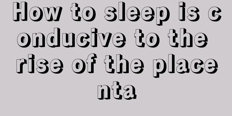 How to sleep is conducive to the rise of the placenta