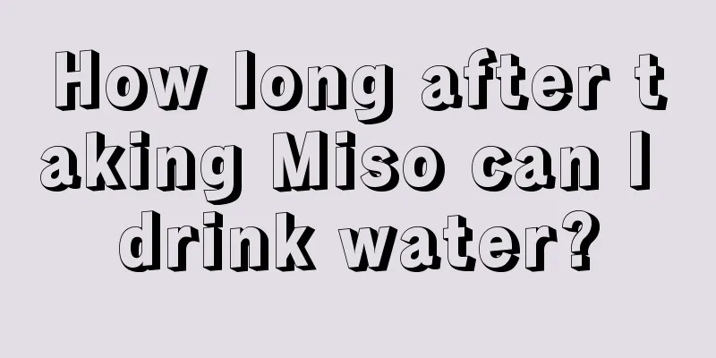 How long after taking Miso can I drink water?