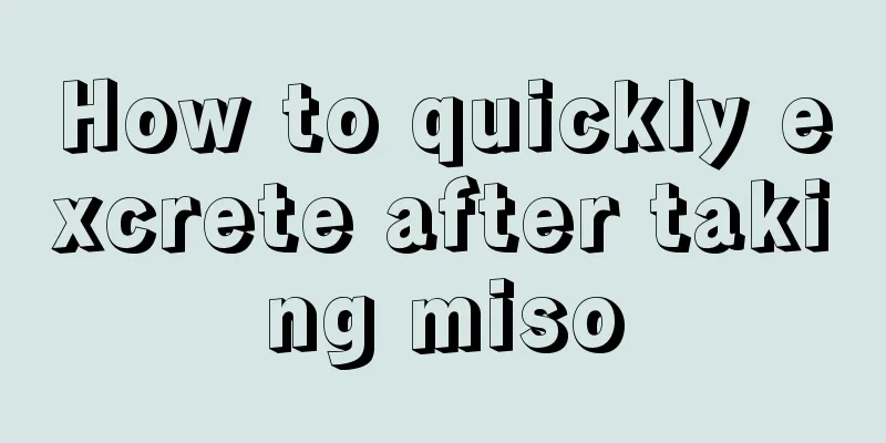 How to quickly excrete after taking miso