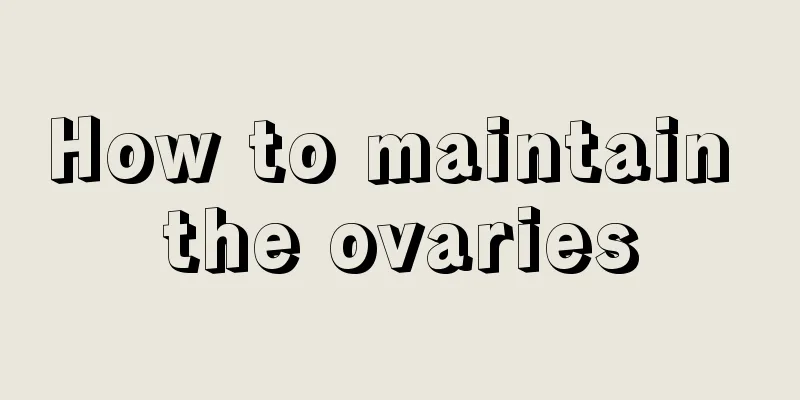 How to maintain the ovaries