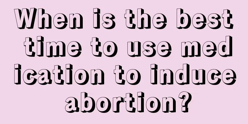 When is the best time to use medication to induce abortion?