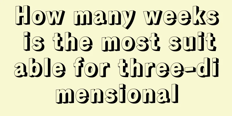 How many weeks is the most suitable for three-dimensional