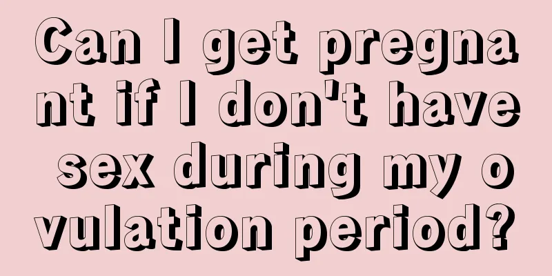 Can I get pregnant if I don't have sex during my ovulation period?