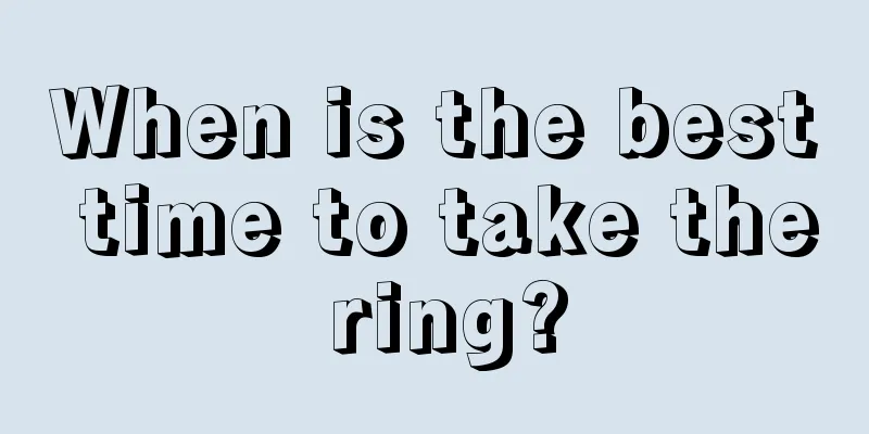 When is the best time to take the ring?