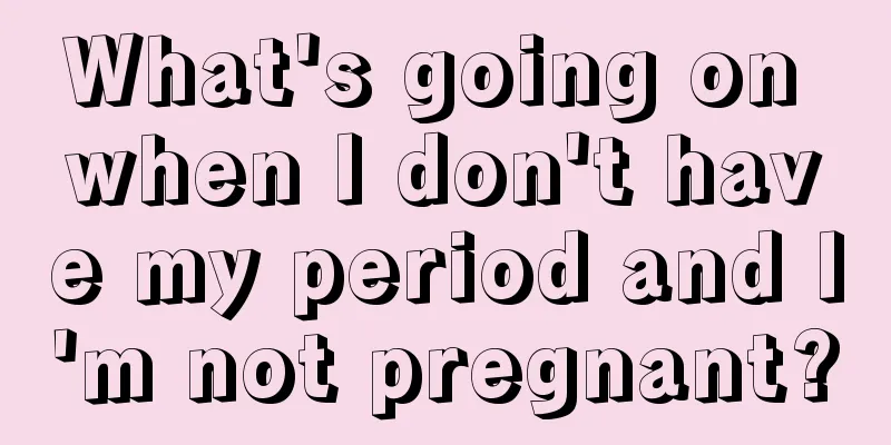 What's going on when I don't have my period and I'm not pregnant?